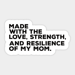 made with the love, strength, and resilience of my mom Sticker